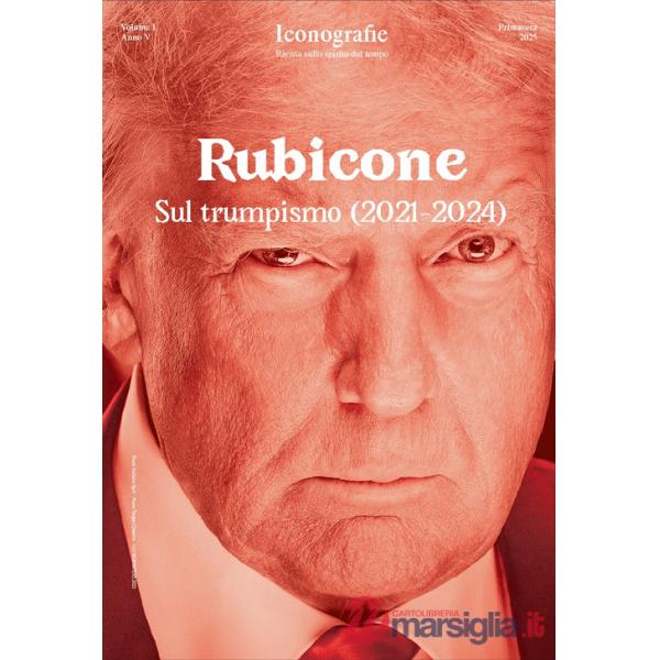 Iconografie. Rivista sullo spirito del tempo (2025). Vol. 5: Rubicone. Sul trumpismo (2021-2024)