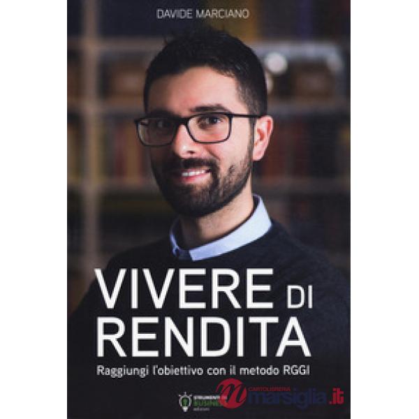 Vivere di rendita. Raggiungi l'obiettivo con il metodo RGGI. Nuova ediz.