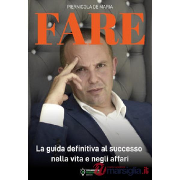 Fare. La guida definitiva al successo nella vita e negli affari