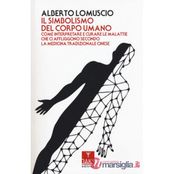 Simbolismo del corpo umano. Come interpretare e curare le malattie che ci affliggono secondo la medicina tradizionale cinese (Il