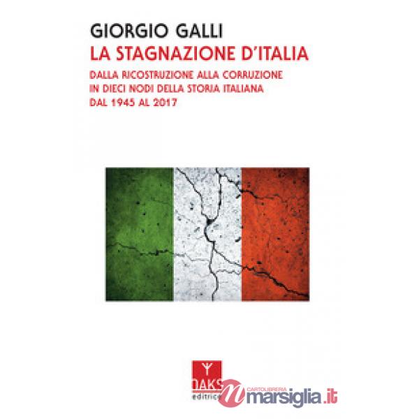 Stagnazione d'Italia. Dalla ricostruzione alla corruzione in dieci nodi della storia italiana dal 1945 al 2017 (La)