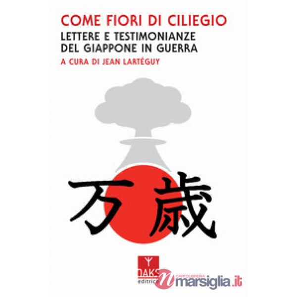 Come fiori di ciliegio. Lettere e testimonianze del Giappone in guerra