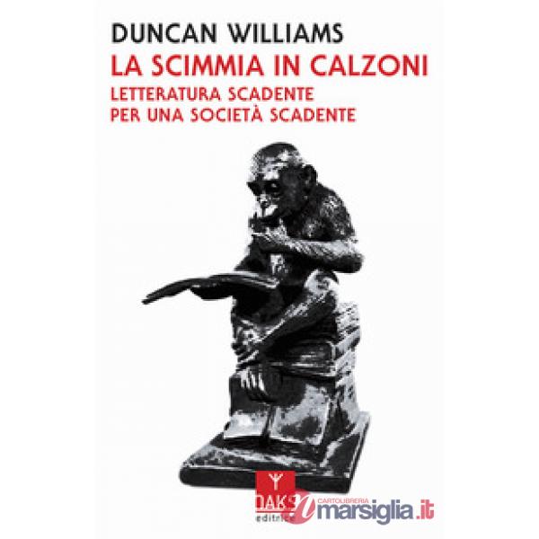 Scimmia in calzoni. Letteratura scadente per una società scadente (La)