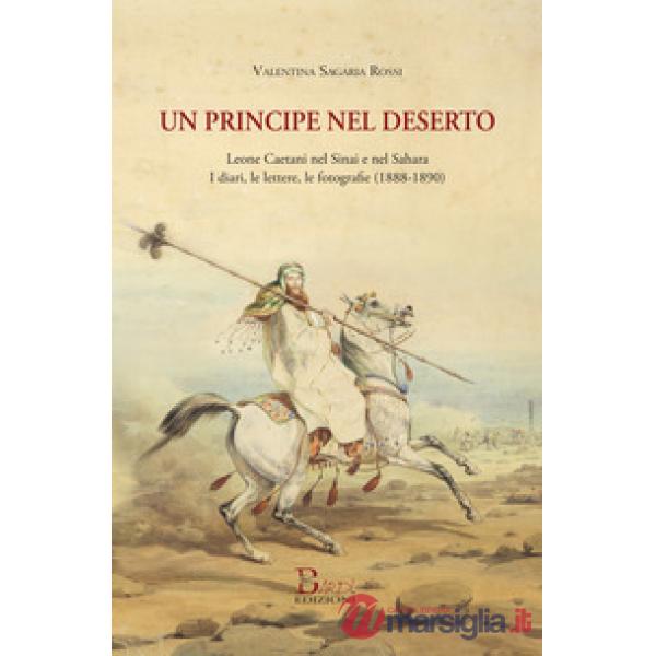 Un principe nel deserto. Leone Caetani nel Sinai e nel Sahara. I diari, le lettere, le fotografie (1888-1890)