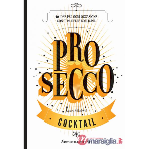 Prosecco. 40 idee per ogni occasione con il re delle bollicine