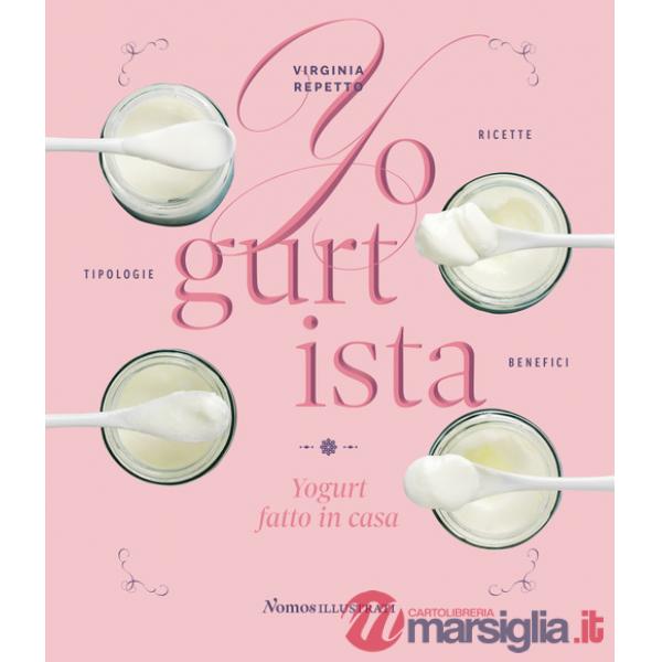 Yogurtista. Yogurt fatto in casa. Ricette, tipologie, benefici