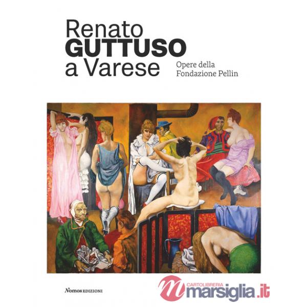 Renato Guttuso a Varese. Opere della Fondazione Pellin. Ediz. illustrata