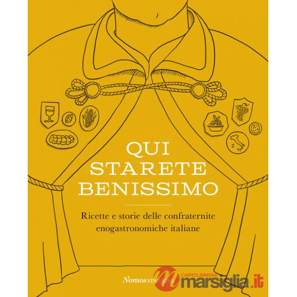 Qui starete benissimo. Ricette e storie delle confraternite enogastronomiche italiane