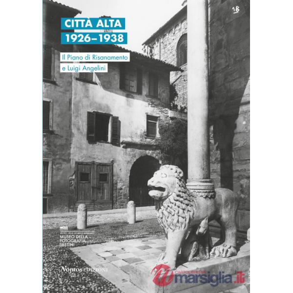 Città Alta 1926-1938. Il Piano di Risanamento e Luigi Angelini. Ediz. italiana e inglese