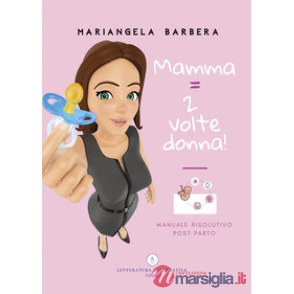 Mamma  2 volte donna!. Manuale risolutivo post parto
