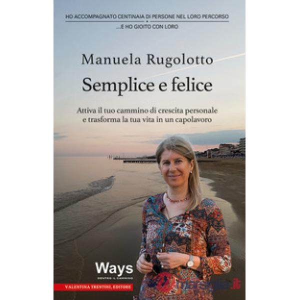 Semplice e felice. Attiva il tuo cammino di crescita personale e trasforma la tua vita in un capolavoro