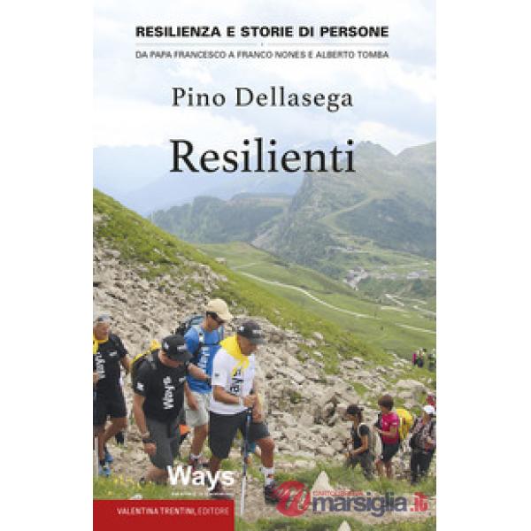 Resilienti. Resilienza e storie di persone. Da Papa Francesco a Franco Nones e Alberto Tomba
