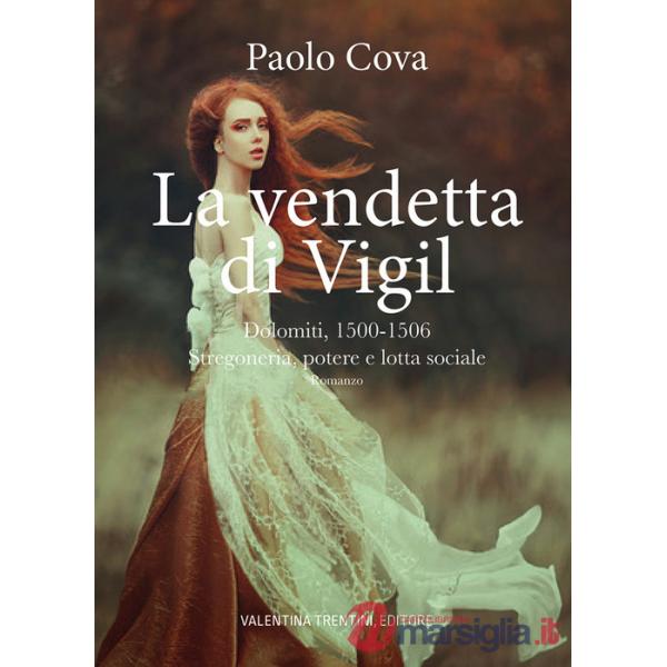 Vendetta di Vigil. Dolomiti 1500-1506. Stregoneria, potere e lotta sociale (La)
