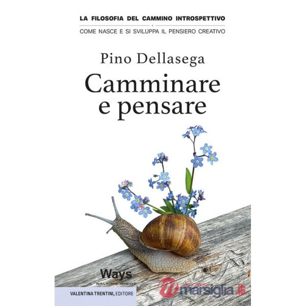 Camminare e pensare. La filosofia del cammino introspettivo. Come nasce e si sviluppa il pensiero creativo