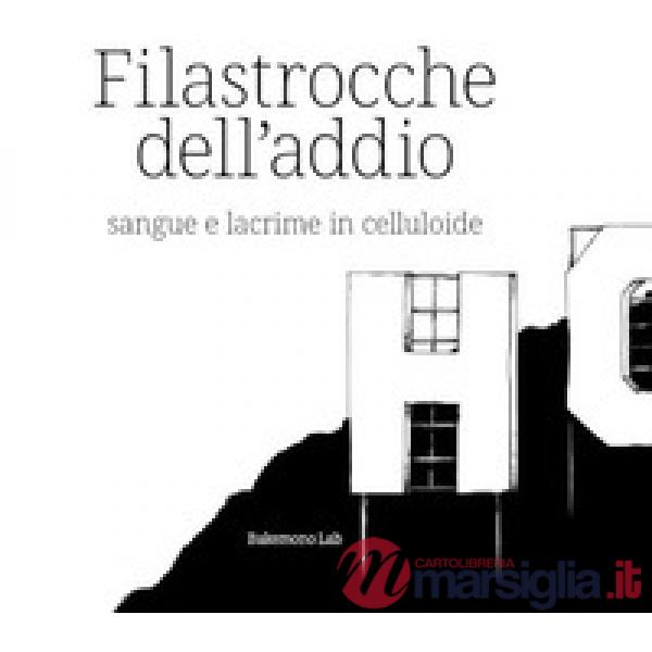 Filastrocche dell'addio. Sangue e lacrime in celluloide. Ediz. illustrata