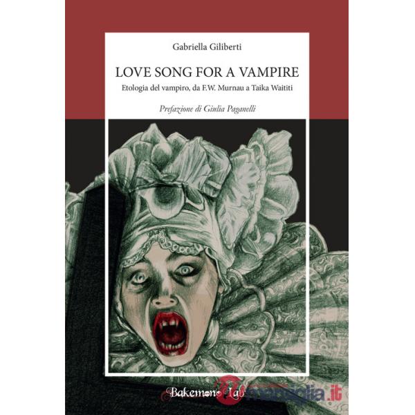 Love song for a vampire. Etologia del vampiro, da F.W. Murnau a Taika Waititi. Nuova ediz.