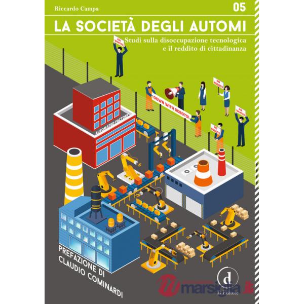 Società degli automi. Studi sulla disoccupazione tecnologica e il reddito di cittadinanza (La)