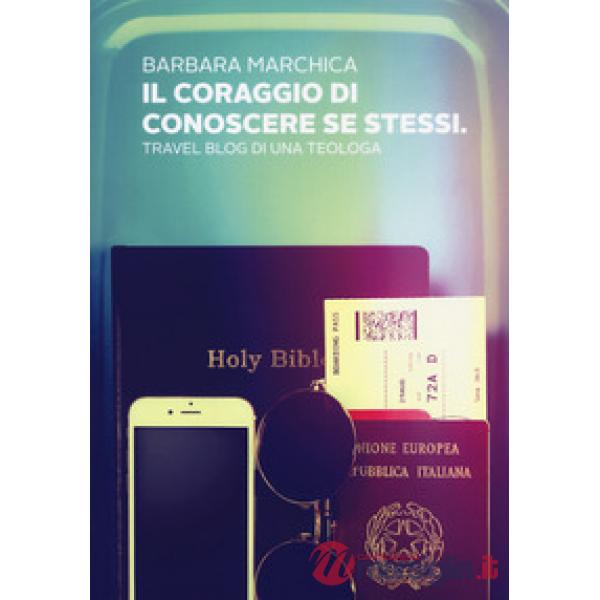 Coraggio di conoscere se stessi. Travel blog di una teologa (Il)