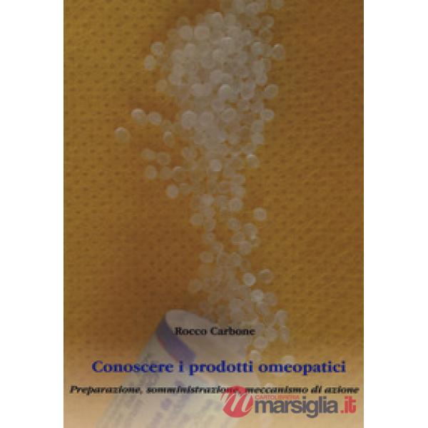 Conoscere i prodotti omeopatici. Preparazione, somministrazione, meccanismo di a