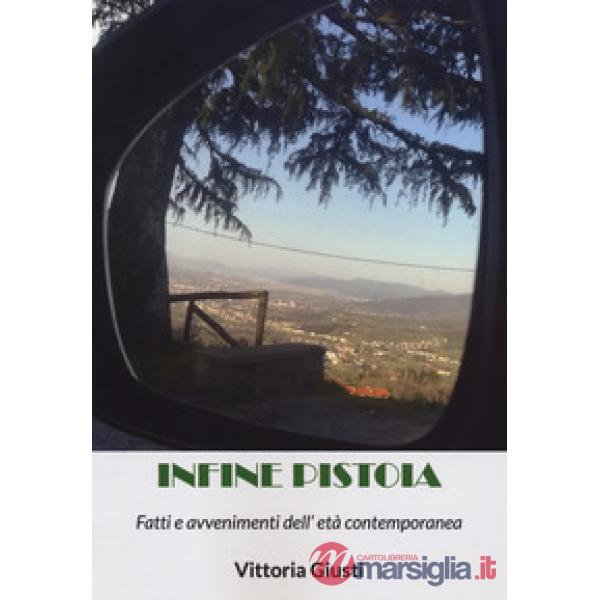 Infine Pistoia. Fatti e avvenimenti dell'età contemporanea