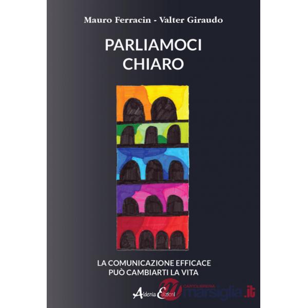 Parliamoci chiaro. La comunicazione efficace può cambiarti la vita