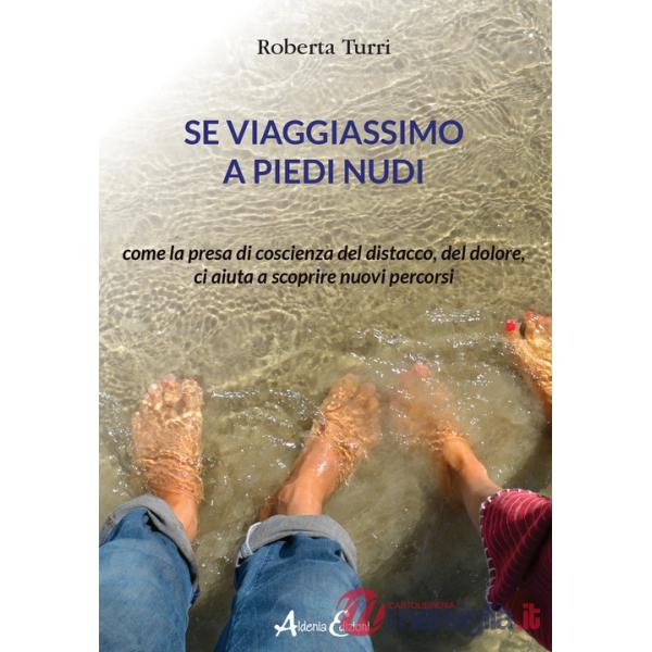 Se viaggiassimo a piedi nudi. Come la presa di coscienza del distacco, del dolore, ci aiuta a scoprire nuovi percorsi