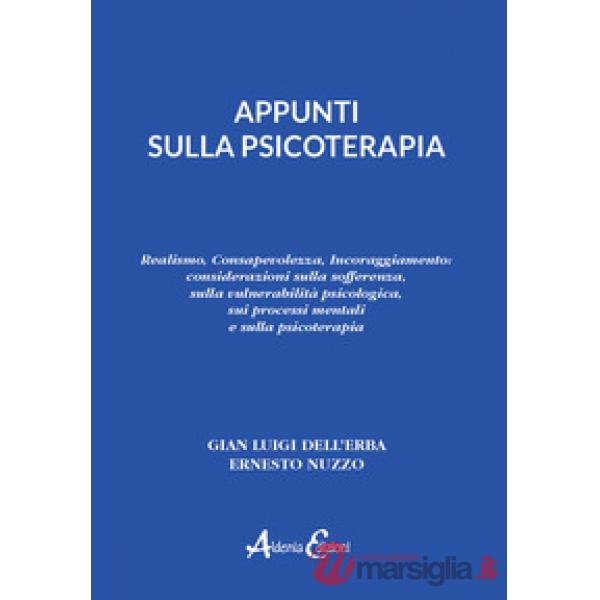 Appunti sulla psicoterapia. Realismo, Consapevolezza, Incoraggiamento: considerazioni sulla sofferenza, sulla vulnerabilità psic
