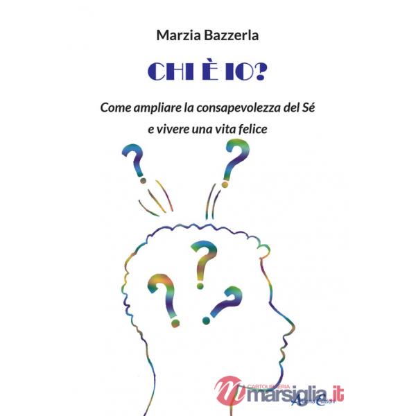 Chi è io? Come ampliare la consapevolezza del Sé e vivere una vita felice