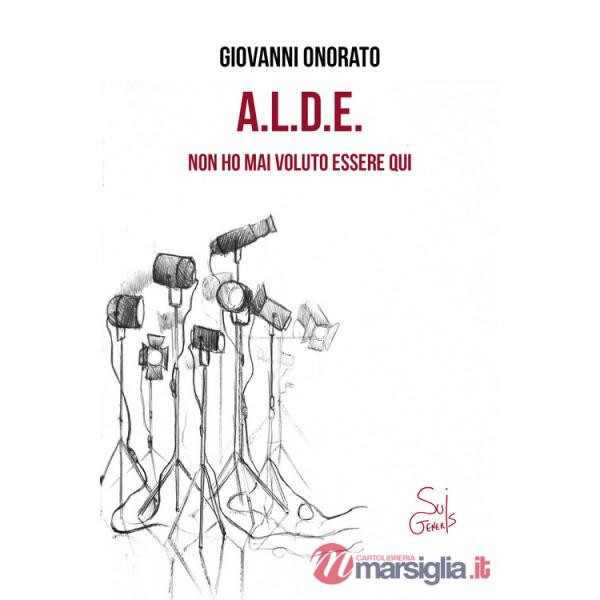 A.L.D.E. Non ho mai voluto essere qui