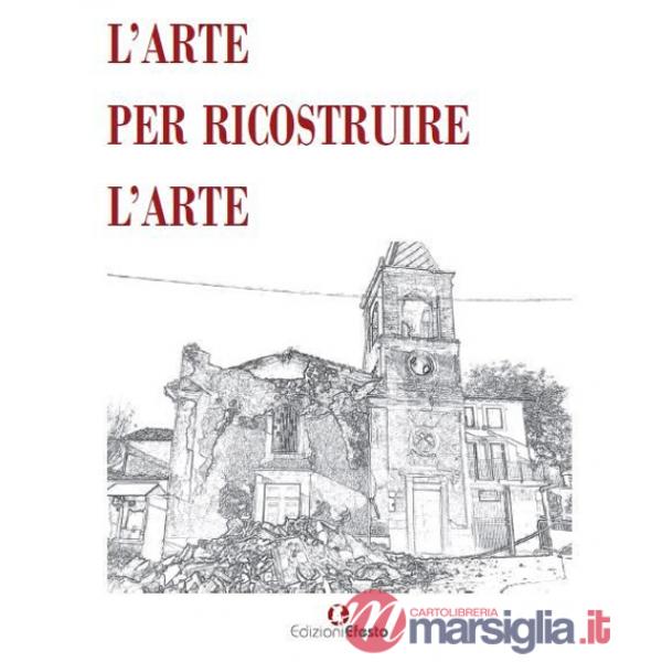 Arte per ricostruire l'arte. Ediz. illustrata (L')