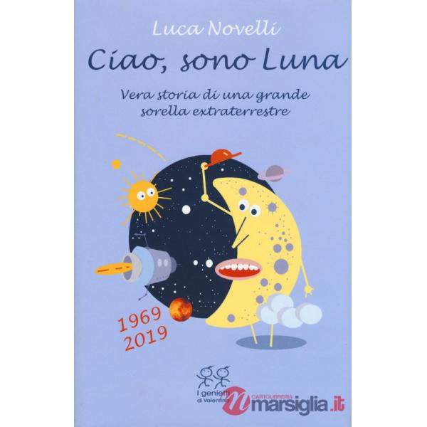 Ciao, sono Luna. Vera storia di una grande sorella extraterrestre (1969-2019)