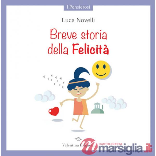 Breve storia della Felicità. Ediz. a colori