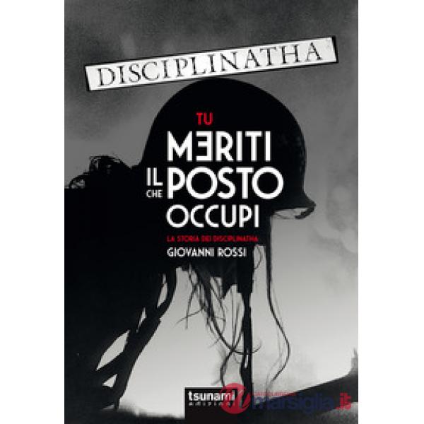 Tu meriti il posto che occupi. La storia dei Disciplinatha