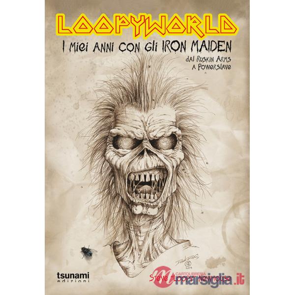 Loopyworld. La mia vita con gli Iron Maiden dal Ruskin Arms a Powerslave