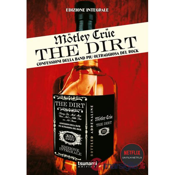 Motley Crue. The Dirt. Confessioni della band più oltraggiosa del mondo