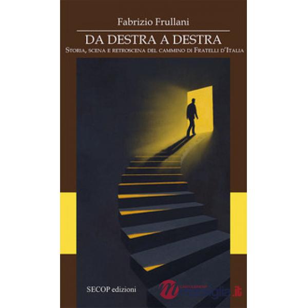 Da destra a destra. Storia, scena e retroscena del cammino di Fratelli d'Italia