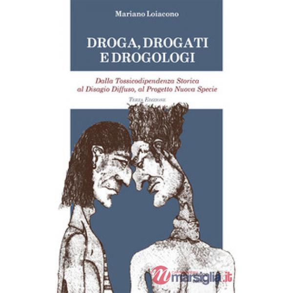 Droga, drogati e drogologi. Dalla tossicodipendenza storica al disagio diffuso, al progetto nuova specie. Ediz. ampliata