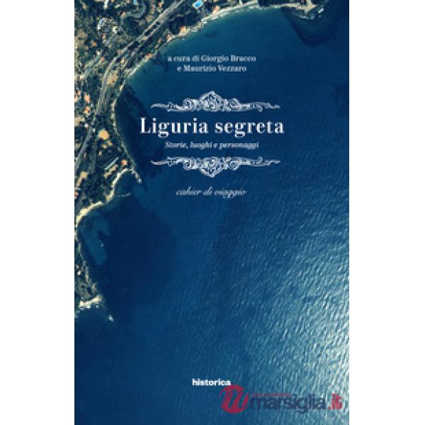 Liguria segreta. Storie, luoghi e personaggi. Cahier di viaggio