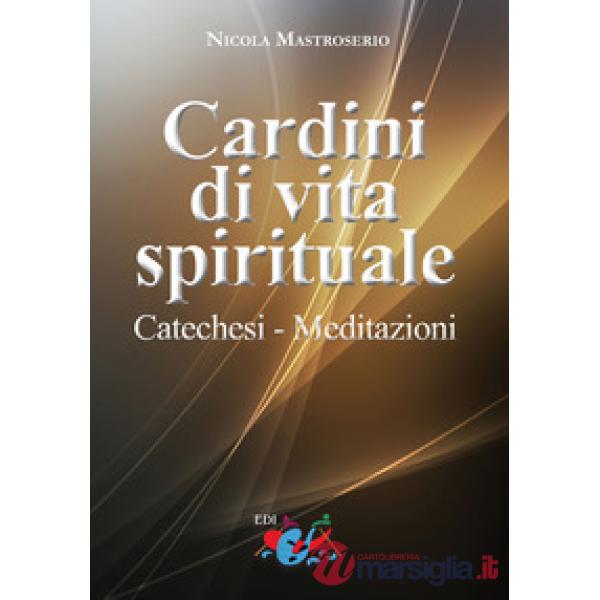 Cardini di vita spirituale. Catechesi. Meditazioni