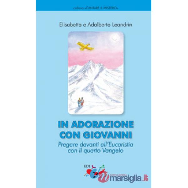 In adorazione con Giovanni. Pregare davanti all'Eucaristia con il quarto Vangelo