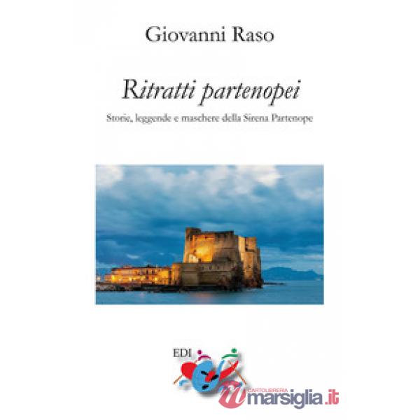 Ritratti partenopei. Storie, leggende e maschere della Sirena Partenope. Nuova ediz.