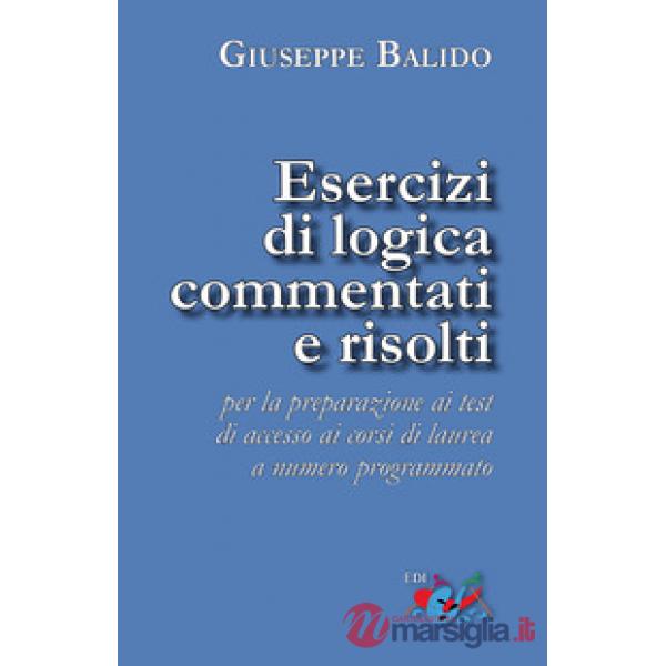 Esercizi di logica commentati e risolti. Per la preparazione ai test di accesso ai corsi di laurea a numero programmato. Nuova e