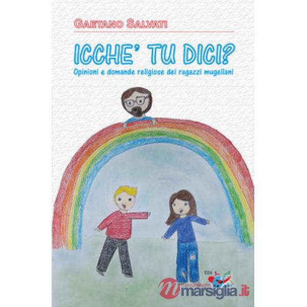 «Icche' tu dici?». Opinioni e domande religiose dei ragazzi mugellani. Nuova ediz.