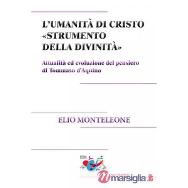 Umanità di Cristo «strumento della divinità». Attualità ed evoluzione del pensiero di Tommaso d'Aquino. Nuova ediz. (L')