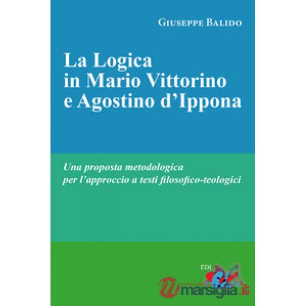 Logica in Mario Vittorino e Agostino d'Ippona. Una proposta metodologica per l'approccio a testi filosofico-teologici. Nuova edi