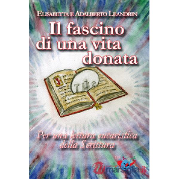 Fascino di una vita donata. Per una lettura eucaristica della Scrittura (Il)