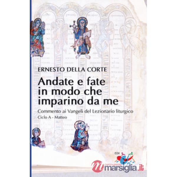Andate e fate in modo che imparino da me. Commento ai Vangeli del Lezionario liturgico. Ciclo A - Matteo