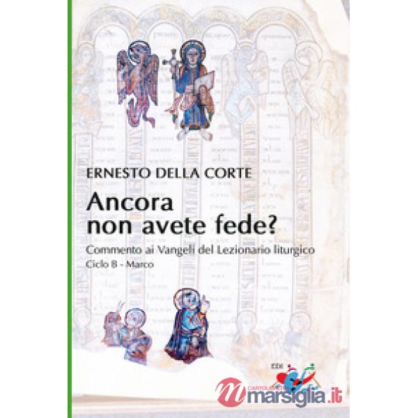 Ancora non avete fede? Commento ai Vangeli del Lezionario liturgico. Ciclo B - Marco