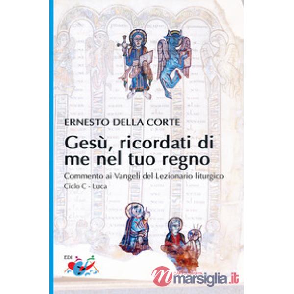Gesù, ricordati di me nel tuo regno. Commento ai Vangeli del Lezionario liturgico. Ciclo C - Luca