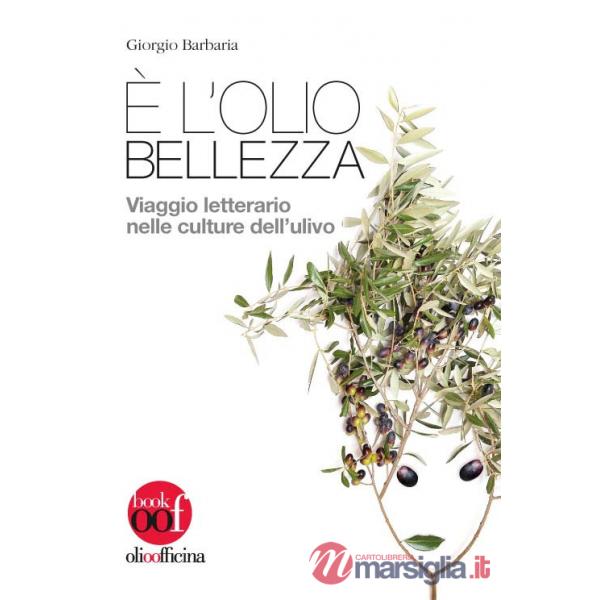 È l'olio bellezza. Viaggio letterario nelle culture dell'ulivo